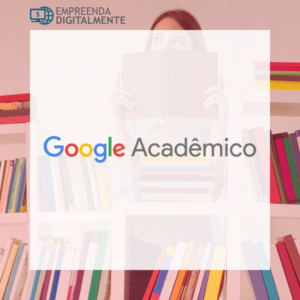 Google Acadêmico – O que é, como usar, como pesquisar livros?