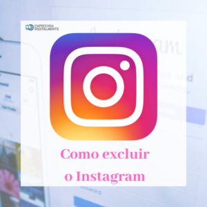 Como excluir Instagram? Tutorial atualizado em 2020
