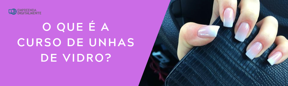O que é o curso de unha de fibra de vidro, quais resultados